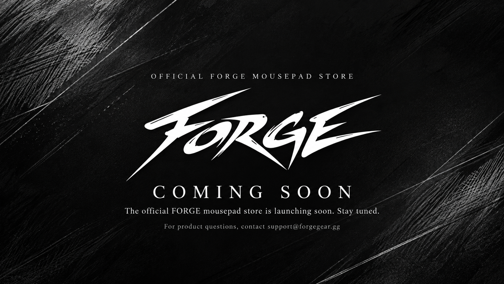 The official FORGE mousepad store is launching soon. Stay tuned. For product questions, contact support@forgegear.gg.